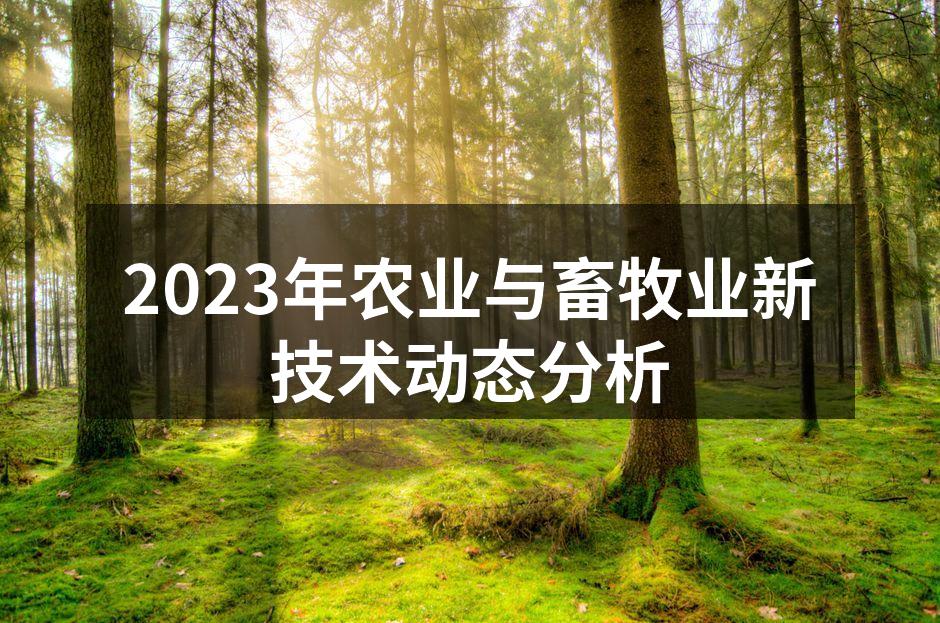 2023年农业与畜牧业新技术动态分析
